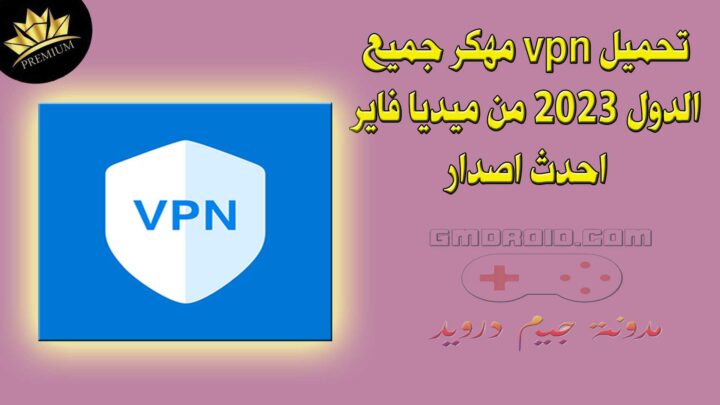 تحميل vpn مهكر جميع الدول 2023 من ميديا فاير احدث اصدار